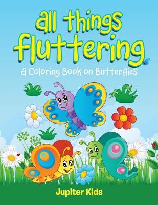 All Things Fluttering (A Coloring Book on Butterflies) by Jupiter Kids