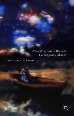 Navigating Loss in Women's Contemporary Memoir by Prodromou, A.