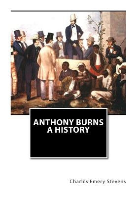 Anthony Burns A History by Stevens, Charles Emery