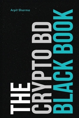 The Crypto BD Black Book: The Definitive Guide to Crypto BD, Partnerships & Ecosystem Growth by Sharma, Arpit
