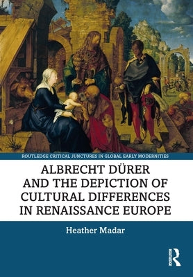 Albrecht Dürer and the Depiction of Cultural Differences in Renaissance Europe by Madar, Heather
