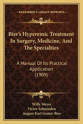 Bier's Hyperemic Treatment In Surgery, Medicine, And The Specialties: A Manual Of Its Practical Application (1909) by Meyer, Willy
