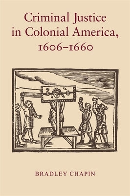 Criminal Justice in Colonial America, 1606-1660 by Chapin, Bradley