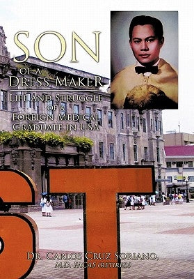 Son of a Dress Maker: Life and Struggle of a Foreign Medical Graduate in USA by Soriano M. D. Facas, Carlos Cruz