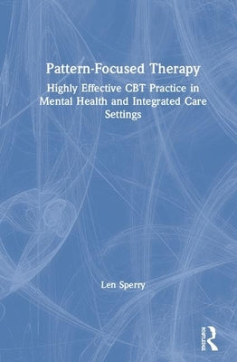 Pattern Focused Therapy: Highly Effective CBT Practice in Mental Health and Integrated Care Settings by Sperry, Len