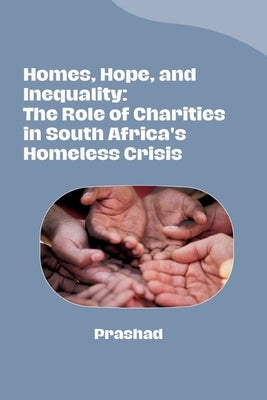 Homes, Hope, and Inequality: The Role of Charities in South Africa's Homeless Crisis by Prashad