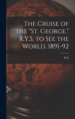 The Cruise of the "St. George," R.Y.S. to see the World, 1891-92 by Fyfe