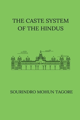 The Caste System of the Hindus by Tagore, Sourindro Mohun