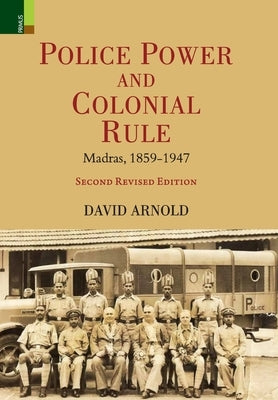 Police Power and Colonial Rule: Madras, 1859-1947 (Second Revised Edition) by Arnold, David