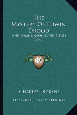 The Mystery Of Edwin Drood: And Some Uncollected Pieces (1870) by Dickens, Charles