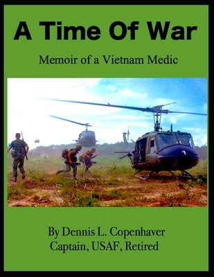 A Time Of War: Memoir of a Vietnam Medic by Copenhaver, Dennis L.