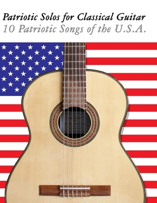 Patriotic Solos for Classical Guitar: 10 Patriotic Songs of the U.S.A. by Sam, Uncle