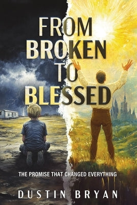 From Broken to Blessed: The Promise That Changed Everything by Bryan, Dustin