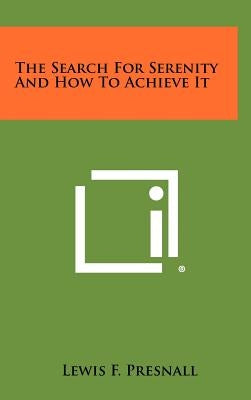 The Search For Serenity And How To Achieve It by Presnall, Lewis F.