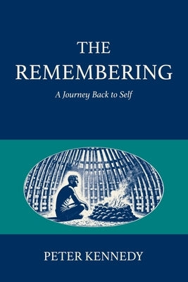 The Remembering: A Journey Back to Self by Kennedy, Peter