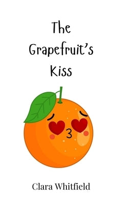 The Grapefruit's Kiss by Whitfield, Clara