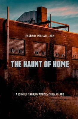 The Haunt of Home: A Journey Through America's Heartland by Jack, Zachary Michael