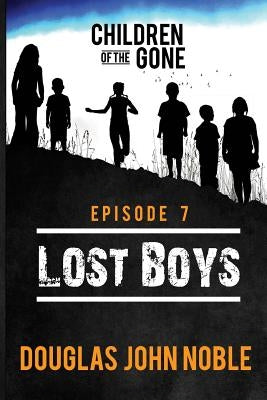 Lost Boys - Children of the Gone: Post Apocalyptic Young Adult Series - Episode 7 of 12 by Noble, Douglas John