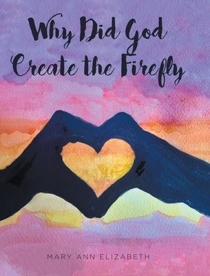 Why Did God Create the Firefly? by Elizabeth, Mary Ann