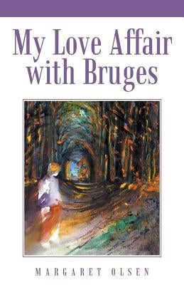 My Love Affair with Bruges by Olsen, Margaret