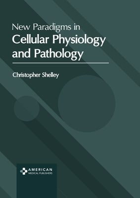 New Paradigms in Cellular Physiology and Pathology by Shelley, Christopher