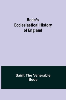 Bede's Ecclesiastical History of England by The Venerable Bede, Saint