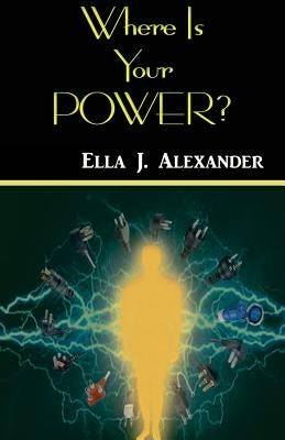 Where Is Your Power? by Alexander, Ella J.
