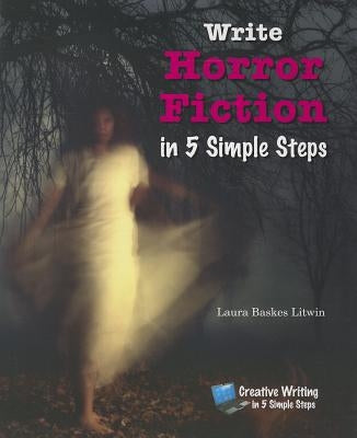 Write Horror Fiction in 5 Simple Steps by Baskes Litwin, Laura