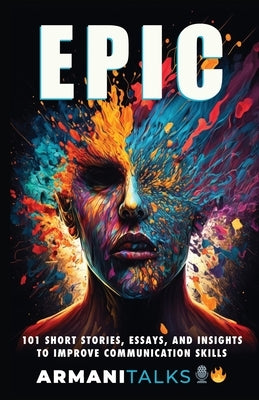 Epic: 101 Short Stories, Essays, and Insights to Improve Communication Skills by Talks, Armani