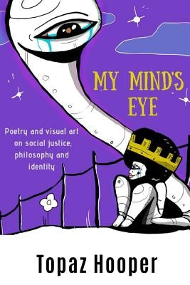 My Mind's Eye: Poetry and Visual Art on Social Justice, Philosophy and Identity by Hooper, Topaz