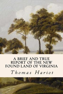 A Brief and True Report of the New Found Land of Virginia by Hariot, Thomas