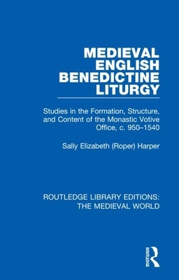 Medieval English Benedictine Liturgy: Studies in the Formation, Structure, and Content of the Monastic Votive Office, C. 950-1540 by (Roper) Harper, Sally Elizabeth