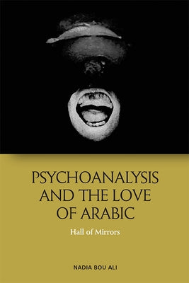 Psychoanalysis and the Love of Arabic: Hall of Mirrors by Ali, Nadia