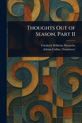 Thoughts Out of Season, Part II by Nietzsche, Friedrich Wilhelm