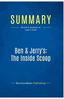 Summary: Ben & Jerry's: The Inside Scoop: Review and Analysis of Lager's Book by Businessnews Publishing