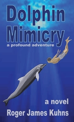 Dolphin Mimicry: A Profound Adventure by Kuhns, Roger James