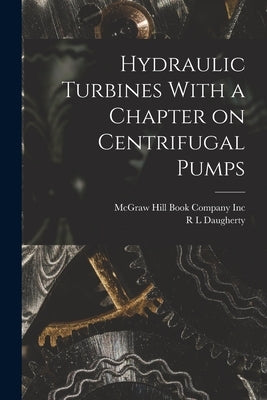 Hydraulic Turbines With a Chapter on Centrifugal Pumps by Daugherty, R. L.
