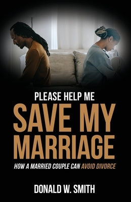 Please Help Me Save My Marriage!: How a Married Couple Can Avoid Divorce by Smith, Donald W.