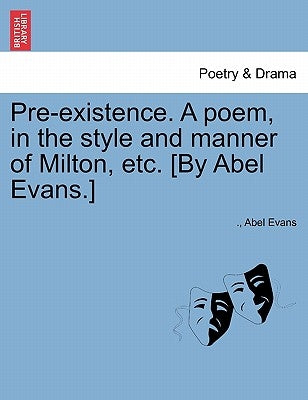 Pre-Existence. a Poem, in the Style and Manner of Milton, Etc. [by Abel Evans.] by Evans, Abel