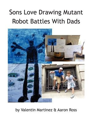 Sons Love Drawing Mutant Robot Battles With Dads by Valentin Martinez