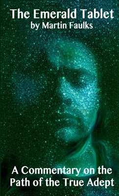 The Emerald Tablet - A Commentary on the Path of the True Adept by Faulks, Martin