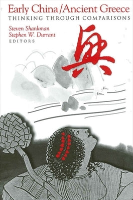 Early China/Ancient Greece: Thinking Through Comparisons by Shankman, Steven