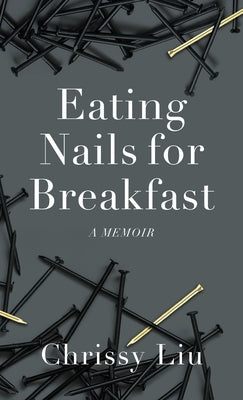 Eating Nails for Breakfast by Liu, Chrissy