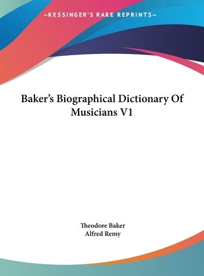 Baker's Biographical Dictionary Of Musicians V1 by Baker, Theodore