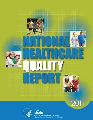 National Healthcare Quality Report, 2011 by And Quality, Agency for Healthcare Resea