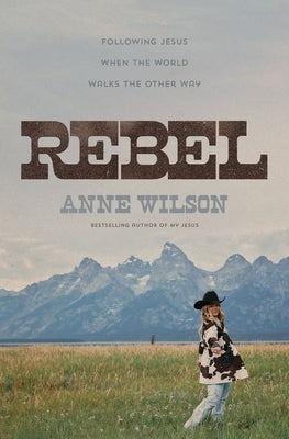 Rebel: Following Jesus When the World Walks the Other Way by Wilson, Anne