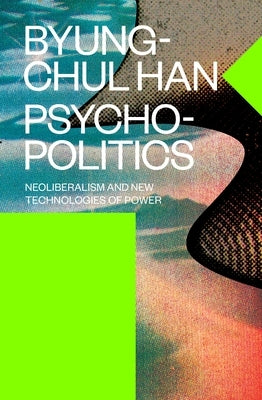 Psychopolitics: Neoliberalism and New Technologies of Power by Han, Byung-Chul