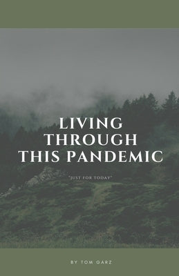 Living Through This Pandemic: "Just for Today" by Garz, Tom