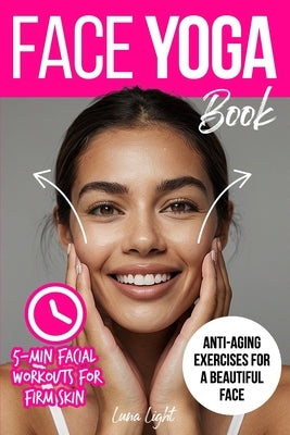 Face Yoga Book: Facial Exercises For Firm Skin And Anti-Aging by Light, Luna
