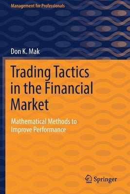 Trading Tactics in the Financial Market: Mathematical Methods to Improve Performance by Mak, Don K.